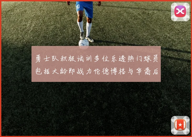 勇士队积极试训多位乐透热门球员包括大龄即战力伦德博格与华裔后卫伯里斯