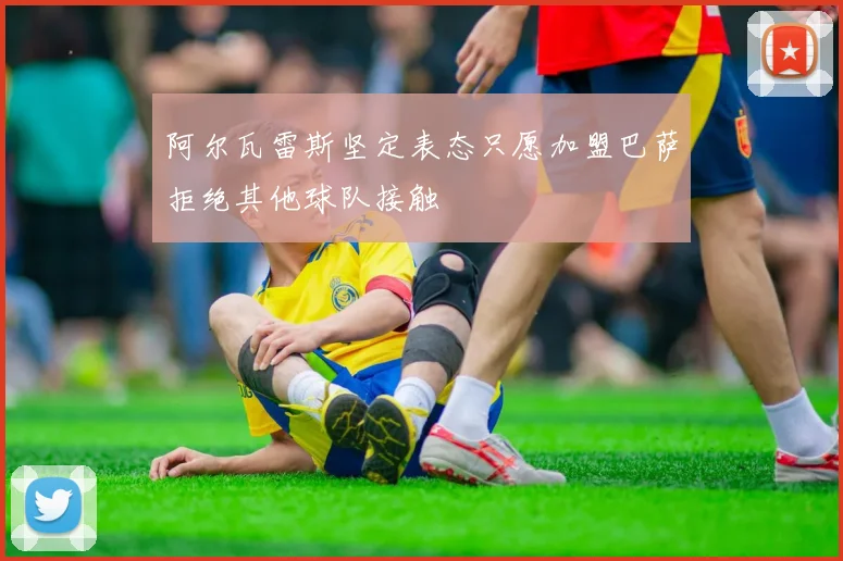 阿尔瓦雷斯坚定表态只愿加盟巴萨拒绝其他球队接触