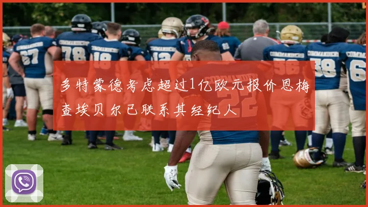 多特蒙德考虑超过1亿欧元报价恩梅查埃贝尔已联系其经纪人